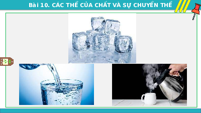Giáo án điện tử Khoa học tự nhiên 6 bài 10 Kết nối tri thức : Các thể của chất và sự chuyển thể