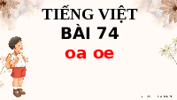 Giáo án điện tử Tiếng việt 1 bài 74 Cánh diều: Học vần: Oa, oe