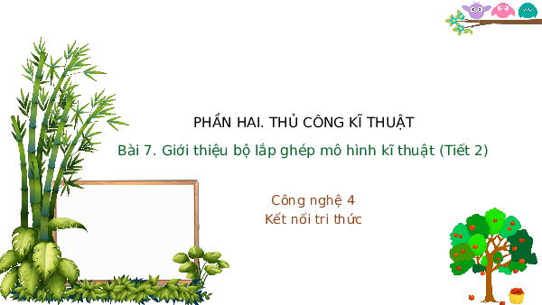 Giáo án điện tử Công Nghệ  4 KNTT -Bài 7  Kết Nối Tri Thức:  Gioi thieu bo lap ghep mo hinh ki thuat tiet 2.