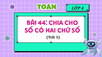 Bài giảng điện tử môn Toán 4 | T3.Bài 44: Chia cho số có hai chữ số | Kết nối tri thức