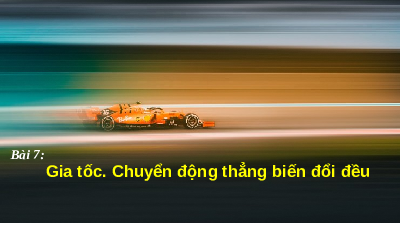 Giáo án điện tử Vật lí 10 Bài 7 Chân trời sáng tạo: Gia tốc – Chuyển động thẳng biến đổi đều