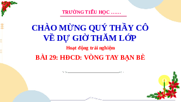 Giáo án điện tử Hoạt động trải nghiệm 3 Bài 29 Chân trời sáng tạo: Vòng tay bạn bè
