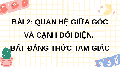 Giáo án điện tử Toán 7 Bài 2 Cánh diều: Quan hệ giữa góc và cạnh đối diện. Bất đẳng thức tam giác