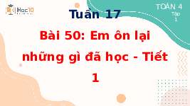 Giáo án điện tử Toán 4 Tuần 17 Bài 50 Cánh diều: Em ôn lại những gì đã học - Tiết 1