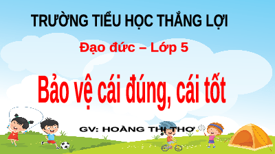 Giáo án điện tử Đạo đức 5 Bài 4: Bảo vệ cái đúng, cái tốt ( tiết 1)