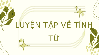 Giáo án điện tử Tiếng Việt 4 Luyện từ và câu  Chân trời sáng tạo: Luyện tập về tính từ