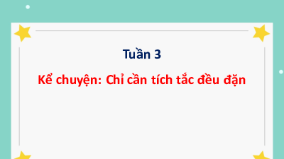 Tuần 3 - Kể chuyện: Chỉ cần tích tắc đều đặn | Bài giảng PowerPoint Tiếng Việt 3 | Cánh Diều