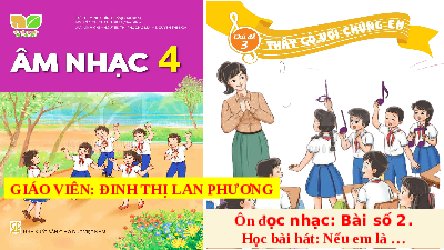 Giáo án điện tử Âm Nhạc 4 KNTT - Tiết 10  Kết Nối Tri Thức:  Ôn tập đọc nhạc số 2. học bài hát Nếu em là.