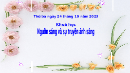 Giáo án điện tử Khoa học 4 Chân trời sáng tạo: Nguồn sáng và sự truyền ánh sáng