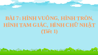 Giáo án điện tử Toán 1 Chủ Đề 1 Bài 7 Kết nối tri thức: Hình vuông, hình tròn, hình tam giác, hình chữ nhật