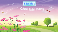 Giáo án điện tử Tiếng việt 2 Bài 3 Cánh diều: Bạn bè của em - Chia sẻ và đọc: Chơi bán hàng