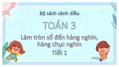 Bài 70: Làm tròn số đến hàng chục, hàng nghìn (Tiết 1) | Bài giảng PowerPoint Toán 3 | Cánh Diều