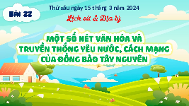 Giáo án điện tử Lịch sử & Địa lý 4 Cánh diều: Một số nét văn hóa và truyền thống đấu tranh yêu nước và cách mạng của đồng bào Tây Nguyên
