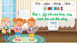 Giáo án điện tử Công nghệ 4 Bài 1 Chân trời sáng tạo: Lợi ích của hoa, cây cảnh đối với đời sống