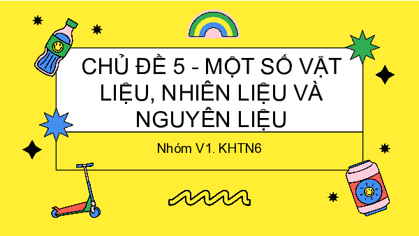 Chủ đề 5. Bài 8: Vật liệu, Nhiên liệu, Nguyên liệu | Bài giảng PowerPoint KHTN 6 | Cánh diều