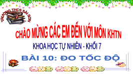 Giáo án điện tử Khoa học tự nhiên 7 bài 10 Chân trời sáng tạo : Đo tốc độ