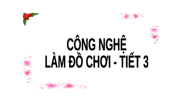 Giáo án điện tử Công nghệ 3 Bài 10 Kết nối tri thức: Làm đồ chơi