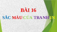 Giáo án điện tử Mĩ Thuật 7 Bài 16 Chân trời sáng tạo: Sắc màu của tranh in