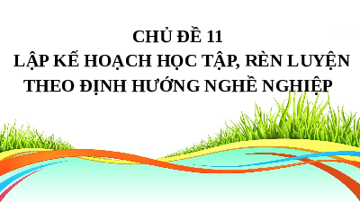Giáo án điện tử HĐ trải nghiệm, hướng nghiệp 10 Chủ đề 11 Kết nối tri thức: Lập kế hoạch học tập, rèn luyện theo định hướng nghề nghiệp