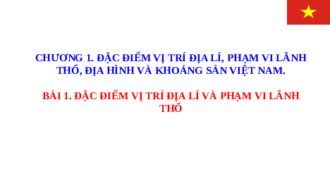 Bài giảng điện tử Địa lí 8 Bài 1 Chân trời sáng tạo : Bài 1. Đặc điểm vị trí địa lí và phạm vi lãnh thổ