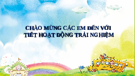 Giáo án điện tử Hoạt động trải nghiệm 1 chủ đề 1 Vì sự bình đẳng: Em và mái trường mến yêu