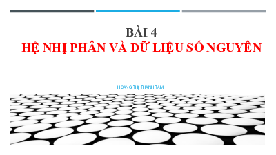 Bài 4: Hệ nhị phân và dữ liệu số nguyên | Bài giảng PowerPoint môn Tin học 10 | Kết nối tri thức với cuộc sống
