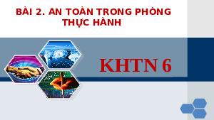 Giáo án điện tử Khoa học tự nhiên 6 bài 2 Kết nối tri thức : An toàn trong phòng thực hành