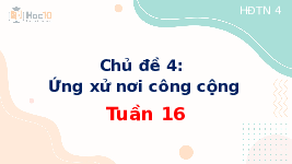 Giáo án điện tử Hoạt động trải nghiệm 4 Tuần 16 Chủ đề 4 Cánh diều: Ứng xử nơi công cộng
