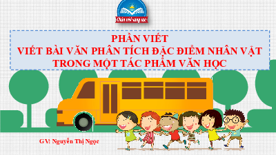 Bài giảng điện tử môn Ngữ văn 7 Bài 3: Viết bài văn phân tích đặc điểm nhân vật trong một tác phẩm văn học | Chân trời sáng tạo