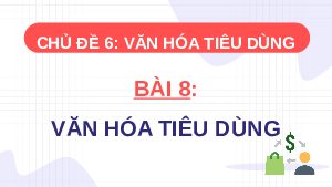 Giáo án điện tử Giáo dục Kinh tế và Pháp luật 11 Bài 8 Kết nối tri thức: Văn hóa tiêu dùng