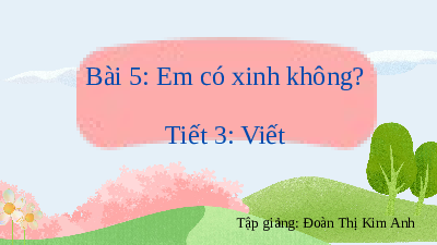 Giáo án điện tử Tiếng Việt 2 Tập 1 Bài 5 Kết nối tri thức:  Em có xinh không? - Viết
