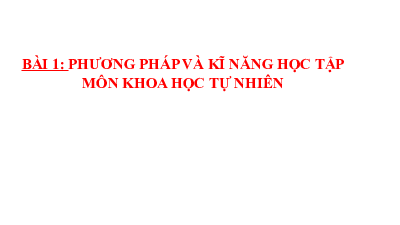 Bài giảng điện tử môn Khoa học tự nhiên 7 Hoá học Bài 1: Phương pháp và kĩ năng học tập môn khoa học tự nhiên | Kết nối tri thức