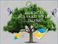 Giáo án điện tử Công nghệ 6 Bài 6 Kết nối tri thức: Dự án Bữa ăn kết nối yêu thương