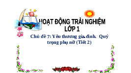 Giáo án điện tử Hoạt động trải nghiệm 2 Chủ đề 7 Cánh diều: Yêu thương gia đình, quý trọng phụ nữ