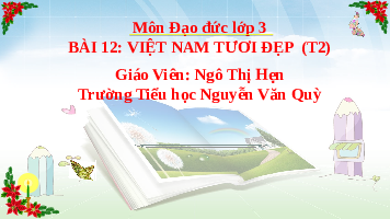 Giáo án điện tử Đạo đức 3 Bài 12 Tiết 1 Chân trời sáng tạo: Việt Nam tươi đẹp