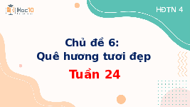 Giáo án điện tử Hoạt động trải nghiệm 4 Tuần 24 Chủ đề 6 Cánh diều: Quê hương tươi đẹp