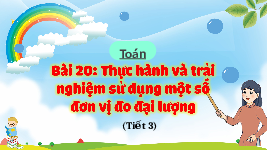 Giáo án điện tử Toán 4 Bài 20 Cánh diều: Thực hành và trải nghiệm sử dụng một số đơn vị đo đại lượng