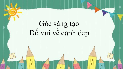 Tuần 20 - Góc sáng tạo: Đố vui về cảnh đẹp | Bài giảng PowerPoint Tiếng Việt 3 | Cánh Diều
