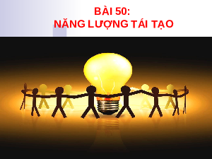 Giáo án điện tử Khoa học tự nhiên 6 bài 50 Kết nối tri thức : Năng lượng tái tạo