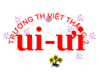 Giáo án điện tử Tiếng việt 1 bài 3 Chân trời sáng tạo : Ui, ưi