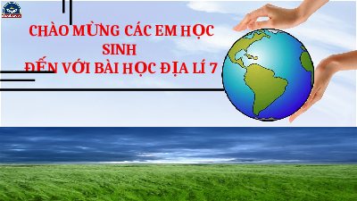 Bài giảng điện tử Địa lí 7 Bài 5 Chân trời sáng tạo : Thiên nhiên châu Á