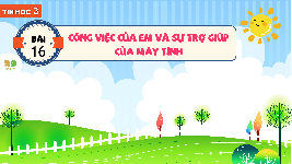 Giáo án điện tử Tin học 3 Bài 16 Kết nối tri thức: Công việc của em và sự trợ giúp của máy tính
