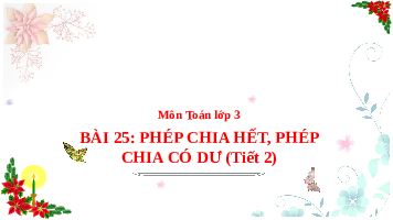 Giáo án điện tử Toán 3 Bài 25 Tiết 2 Chân trời sáng tạo: Phép chia hết. Phép chia có dư