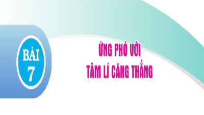 Giáo án điện tử GDCD 7 Bài 7 Cánh diều: Ứng phó với tâm lí căng thẳng