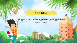 Giáo án điện tử Hoạt động trải nghiệm 3 Tuần 15 Tiết 1 Chân trời sáng tạo: Tự hào truyền thống quê em