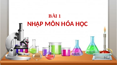 Giáo án điện tử Hoá học 10 Bài 1 Chân trời sáng tạo: Nhập môn Hóa học