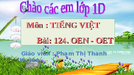 Giáo án điện tử Tiếng việt 1 bài 124 Cánh diều: Học vần: Oen, oet