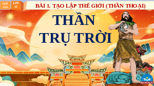 Giáo án điện tử Ngữ văn 10 Bài 1 Chân trời sáng tạo: Thần Trụ trời