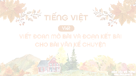 Giáo án điện tử Tiếng Việt 4 Tập làm văn Chân trời sáng tạo: Viết đoạn mở bài, kết bài trong bài văn kể chuyện