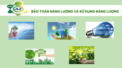 Bài 42: Bảo toàn và sử dụng năng lượng | Bài giảng PowerPoint KHTN 6 | Chân trời sáng tạo